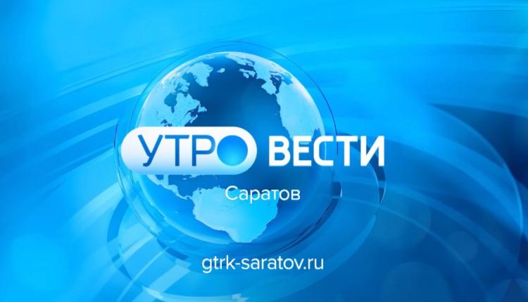 «Утро. Вести. Саратов» от 31 июля 2024